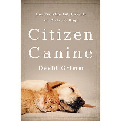 Citizen Canine - by  David Grimm (Paperback)