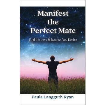 Manifest the Perfect Mate - by  Paula Langguth Ryan (Paperback)