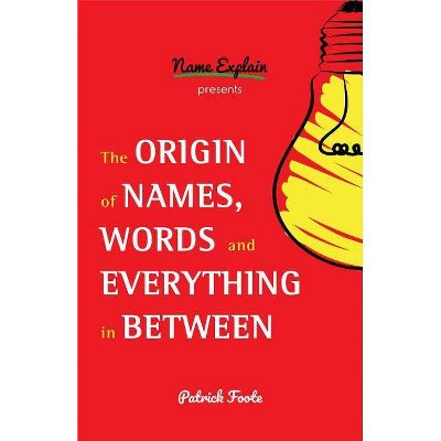 The Origin of Names, Words and Everything in Between - by  Patrick Foote (Paperback)