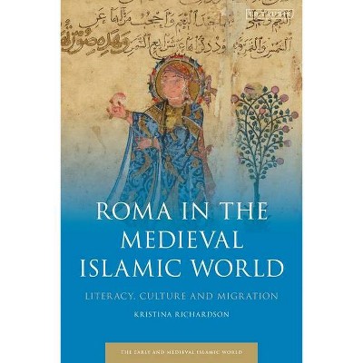 Roma in the Medieval Islamic World - (Early and Medieval Islamic World) by  Kristina Richardson (Hardcover)