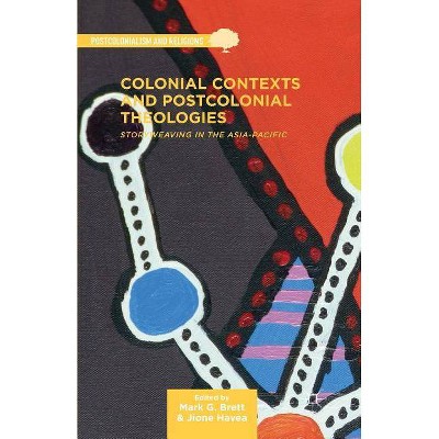 Colonial Contexts and Postcolonial Theologies - (Postcolonialism and Religions) by  M Brett & J Havea (Paperback)