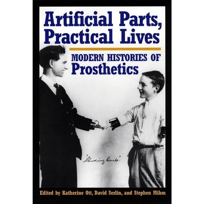 Artificial Parts, Practical Lives - by  Katherine Ott & David Serlin & Stephen Mihm (Paperback)