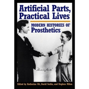 Artificial Parts, Practical Lives - by  Katherine Ott & David Serlin & Stephen Mihm (Paperback) - 1 of 1