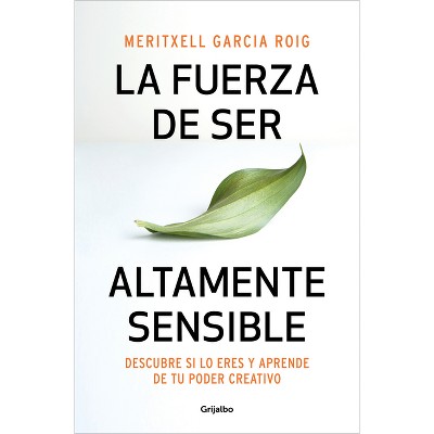 La Fuerza de Ser Altamente Sensible: Descubre Si Lo Eres Y Aprende de Tu Poder Creativo / The Power of Being Highly Sensitive - by  Meritxell García