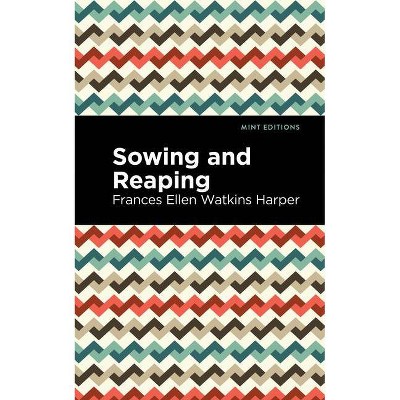 Sowing and Reaping - (Mint Editions) by  Frances Ellen Watkins Harper (Paperback)