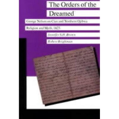 The Orders of the Dreamed - (Manitoba Studies in Native History) by  Robert Brightman & Jennifer S H Brown (Paperback)