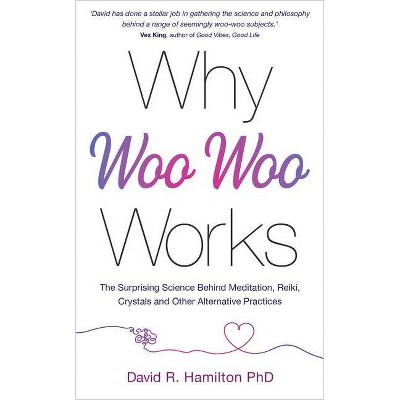 Why Woo-Woo Works - by  David R Hamilton (Paperback)