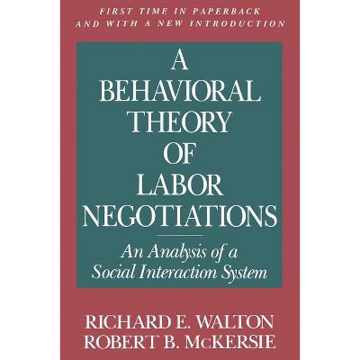 A Behavioral Theory of Labor Negotiations - (Ilr Press Books) 2nd Edition by  Richard E Walton & Robert B McKersie (Paperback)