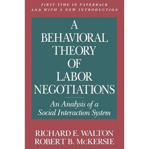 A Behavioral Theory of Labor Negotiations - (Ilr Press Books) 2nd Edition by  Richard E Walton & Robert B McKersie (Paperback) - 1 of 1