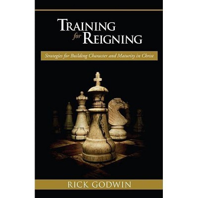 Training for Reigning - by  Rick Godwin (Paperback)