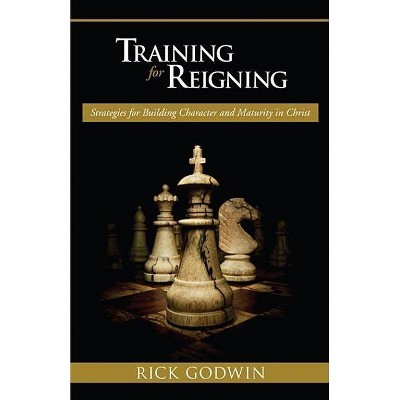 Training for Reigning - by  Rick Godwin (Paperback)