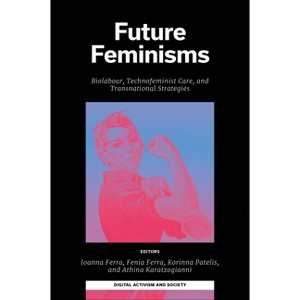 Future Feminisms - (Digital Activism and Society: Politics, Economy and Culture) (Hardcover) - 1 of 1