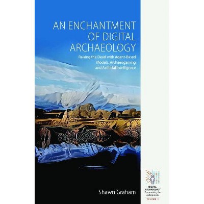 An Enchantment of Digital Archaeology - (Digital Archaeology: Documenting the Anthropocene) by  Shawn Graham (Paperback)