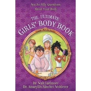 The Ultimate Girls' Body Book - by  Walt Larimore MD & Amaryllis Sánchez Wohlever MD (Paperback) - 1 of 1