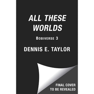 All These Worlds - (Bobiverse) by  Dennis E Taylor (Hardcover)