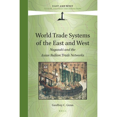 World Trade Systems of the East and West - by  Geoffrey C Gunn (Hardcover)