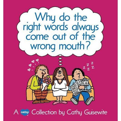 Why Do the Right Words Always Come Out of the Wrong Mouth? - by  Cathy Guisewite (Paperback)