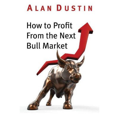 How to Profit from the Next Bull Market - by  Alan Dustin (Paperback)