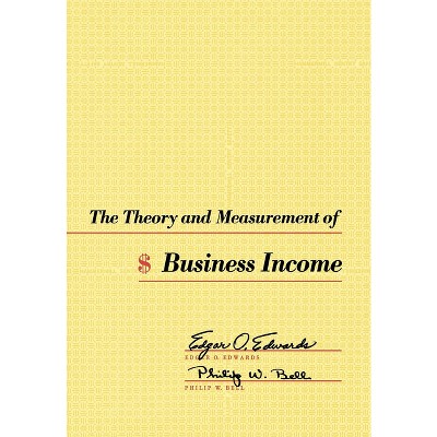 The Theory and Measurement of Business Income - by  Edgar O Edwards & Philip W Bell (Hardcover)