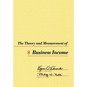 The Theory and Measurement of Business Income - by  Edgar O Edwards & Philip W Bell (Hardcover) - 1 of 1