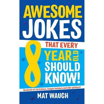 Awesome Jokes That Every 8 Year Old Should Know! - by  Mat Waugh (Paperback)