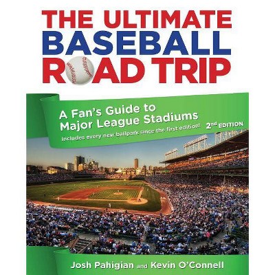 Ultimate Baseball Road Trip - 2nd Edition by  Josh Pahigian & Kevin O'Connell (Paperback)