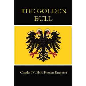 The Golden Bull - by  Charles IV of Luxemburg (Paperback) - 1 of 1