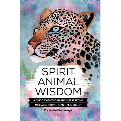 Spirit Animal Wisdom - by  Rachel Farabaugh (Hardcover)