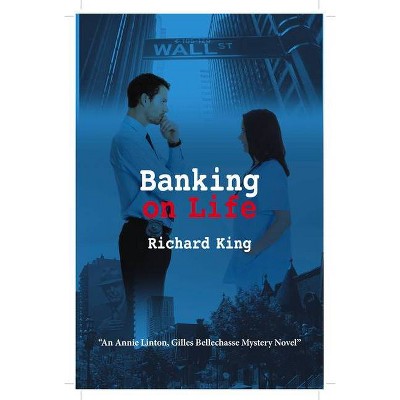 Banking on Life - (Annie Linton, Gilles Bellechase Mystery) by  Richard King (Paperback)