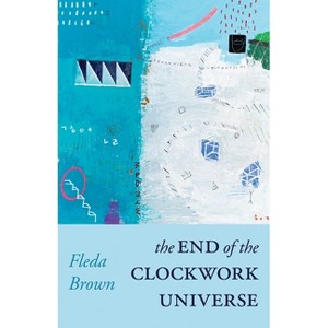 The End of the Clockwork Universe - (Carnegie Mellon University Press Poetry) by  Fleda Brown (Paperback) - 1 of 1
