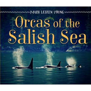 Orcas of the Salish Sea - by  Mark Leiren-Young (Hardcover) - 1 of 1