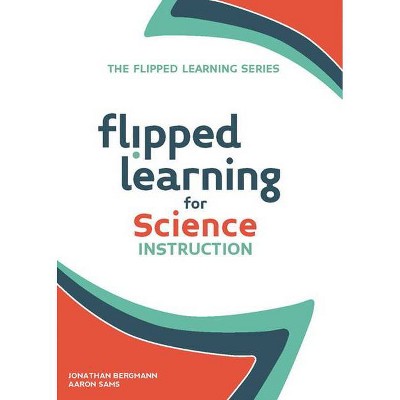Flipped Learning for Science Instruction - by  Jonathan Bergmann & Aaron Sams (Paperback)