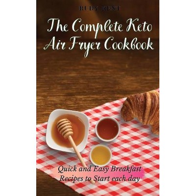 The Complete Keto Air Fryer Cookbook - by  Rudy Kent (Hardcover)