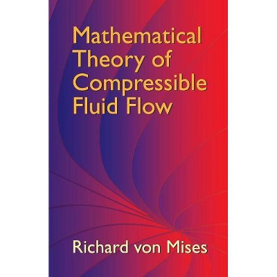 Mathematical Theory of Compressible Fluid Flow - (Dover Books on Engineering) by  Richard Von Mises (Paperback)