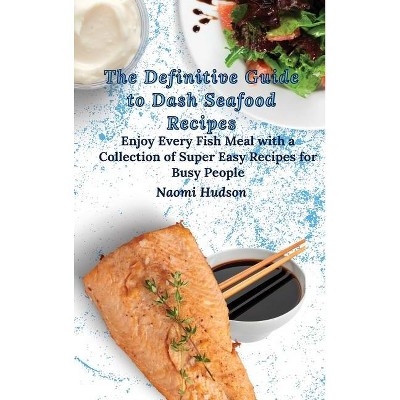 The Definitive Guide to Dash Seafood Recipes - by  Naomi Hudson (Hardcover)