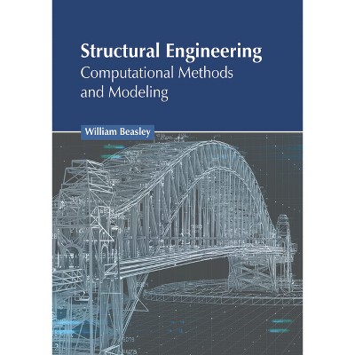 Structural Engineering: Computational Methods and Modeling - by  William Beasley (Hardcover)
