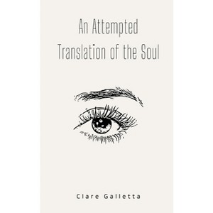 An Attempted Translation of the Soul - by  Clare Galletta (Paperback) - 1 of 1
