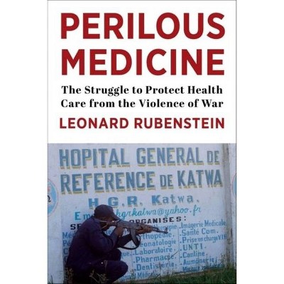 Perilous Medicine - by  Leonard Rubenstein (Hardcover)