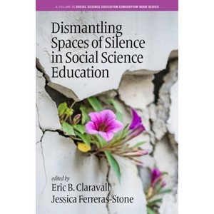 Dismantling Spaces of Silence in Social Science Education - (Social Science Education Consortium Book) by E Claravall - 1 of 1
