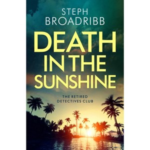 Death in the Sunshine - (The Retired Detectives Club) by  Steph Broadribb (Paperback) - 1 of 1