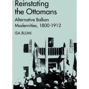 Reinstating the Ottomans - by  I Blumi (Hardcover) - 1 of 1