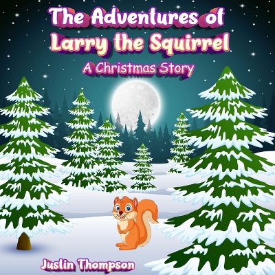 The Adventures of Larry the Squirrel - by  Justin Thompson (Paperback)