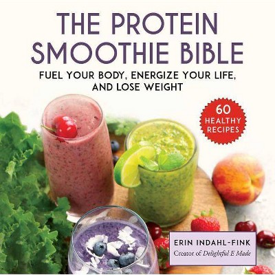 The Protein Smoothie Bible - by  Erin Indahl-Fink (Hardcover)