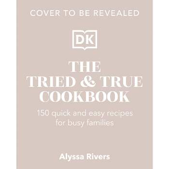 The Tried & True Cookbook - by  Alyssa Rivers (Hardcover)