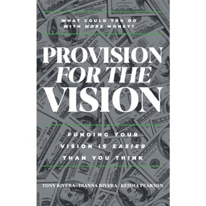 Provision for the Vision - by  Tony Rivera & Dianna Rivera & Keisha Pearson (Paperback) - 1 of 1