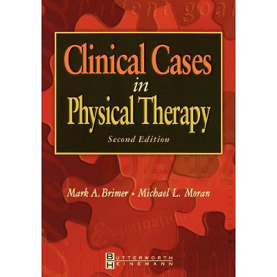 Clinical Cases in Physical Therapy - 2nd Edition by  Mark A Brimer & Michael L Moran (Paperback)