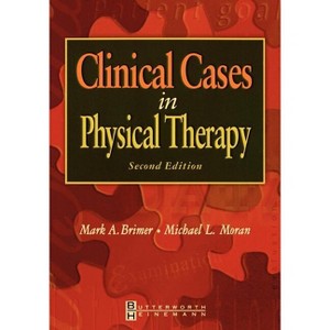 Clinical Cases in Physical Therapy - 2nd Edition by  Mark A Brimer & Michael L Moran (Paperback) - 1 of 1