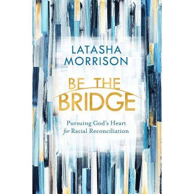 Be the Bridge - by  Latasha Morrison (Paperback)