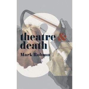 Theatre and Death - by  Mark Robson (Paperback) - 1 of 1