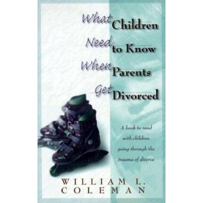 What Children Need to Know When Parents Get Divorced - by  William L Coleman (Paperback)